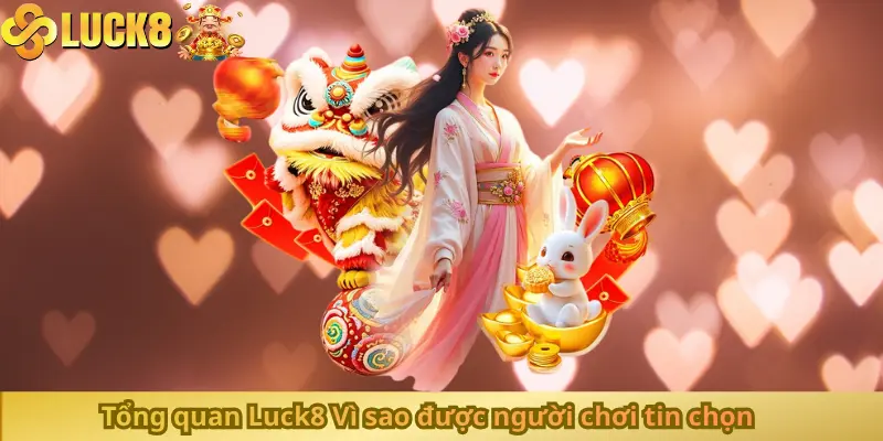 Tổng quan Luck8 Vì sao được người chơi tin chọn